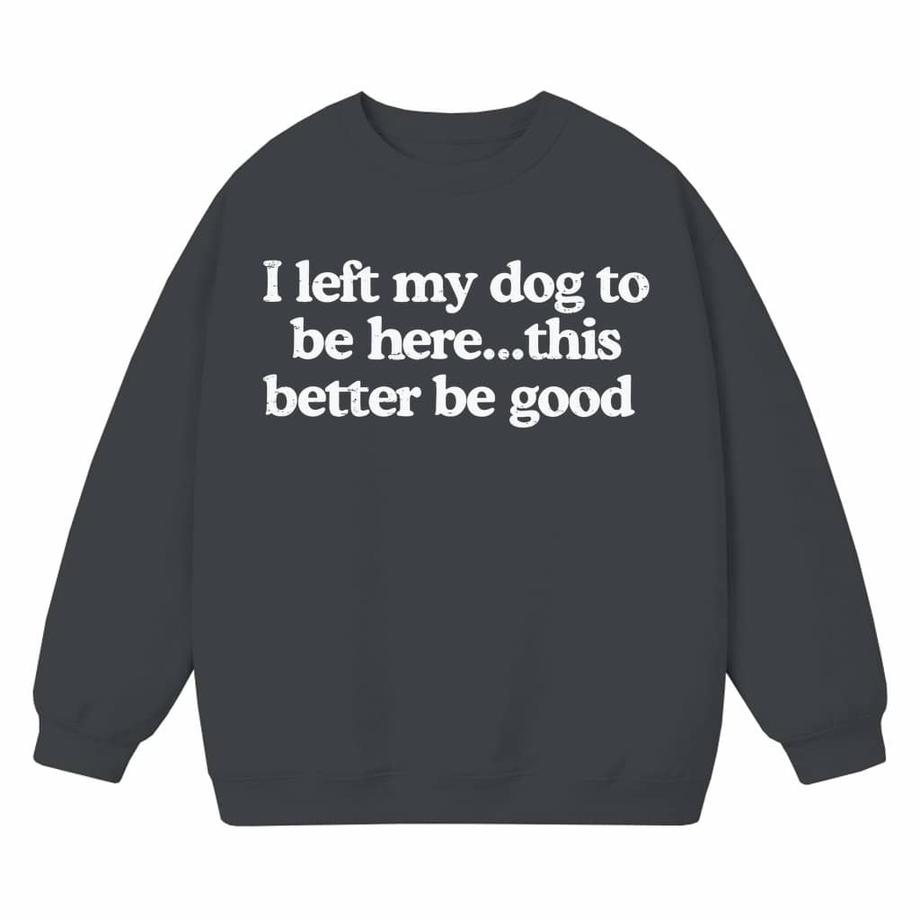 I Left My Dog To Be Here Sweatshirt – Mechanic Gift for Dog Mom Funny