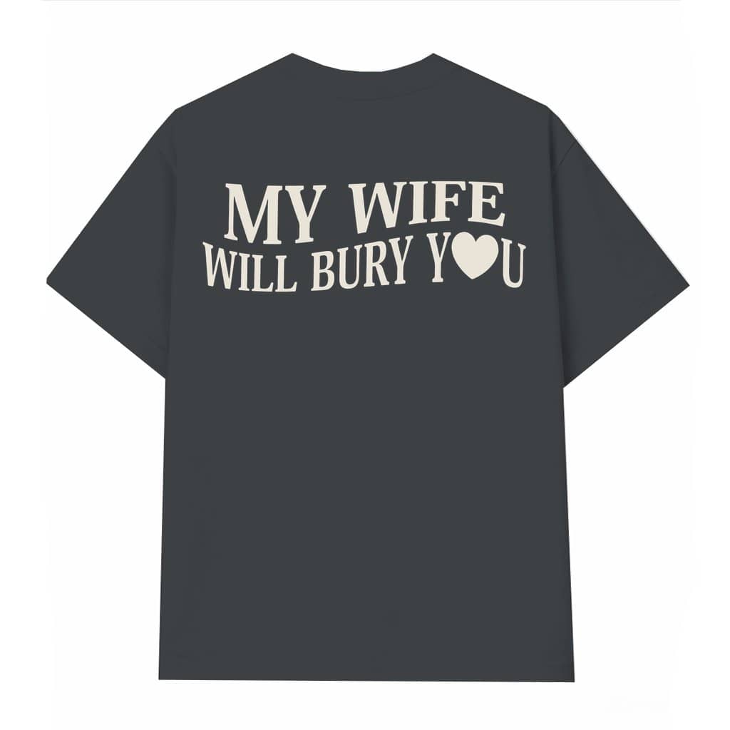 My Wife Will Bury You T-shirt – Funny Gift for Husband Sarcastic Quote
