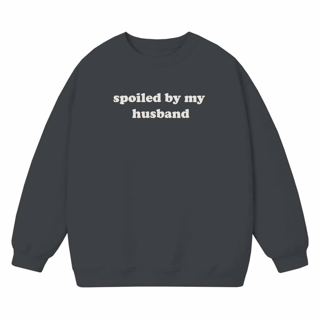 Spoiled By My Husband Sweatshirt – Funny Quote Birthday Gift for Wife