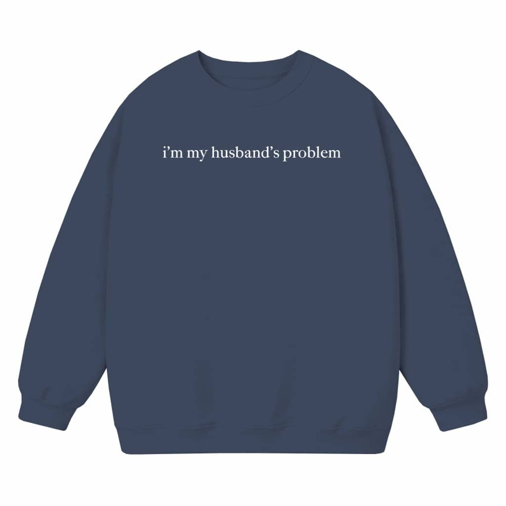 I'm My Husband Problem Sweatshirt – Funny Gift for Wife