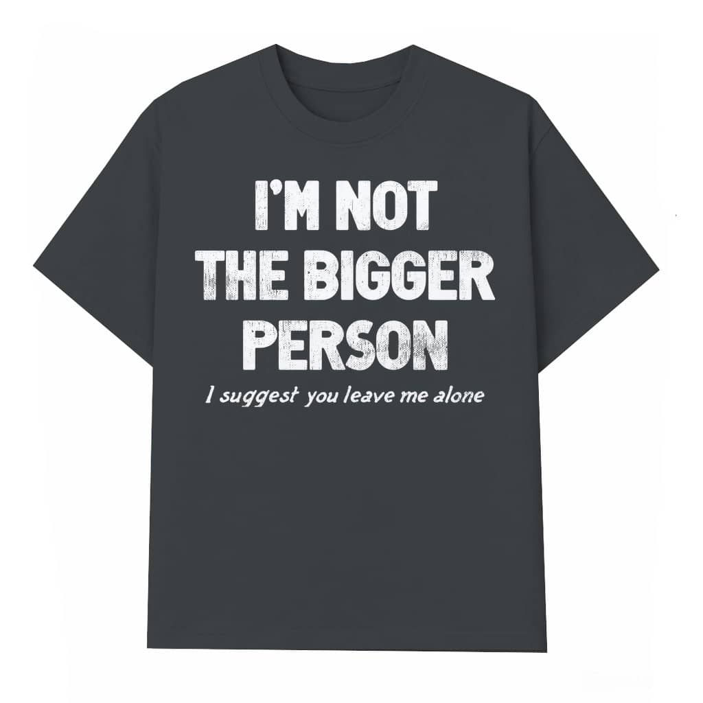 Funny I'm Not The Bigger Person Joke Wash Tee – Birthday Gift for Guys Vintage