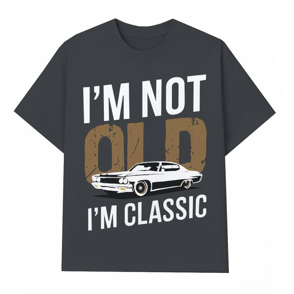 I'm Not Old, I Am Classic T-shirt – Father's Day Gift for Dad Funny Vintage Car