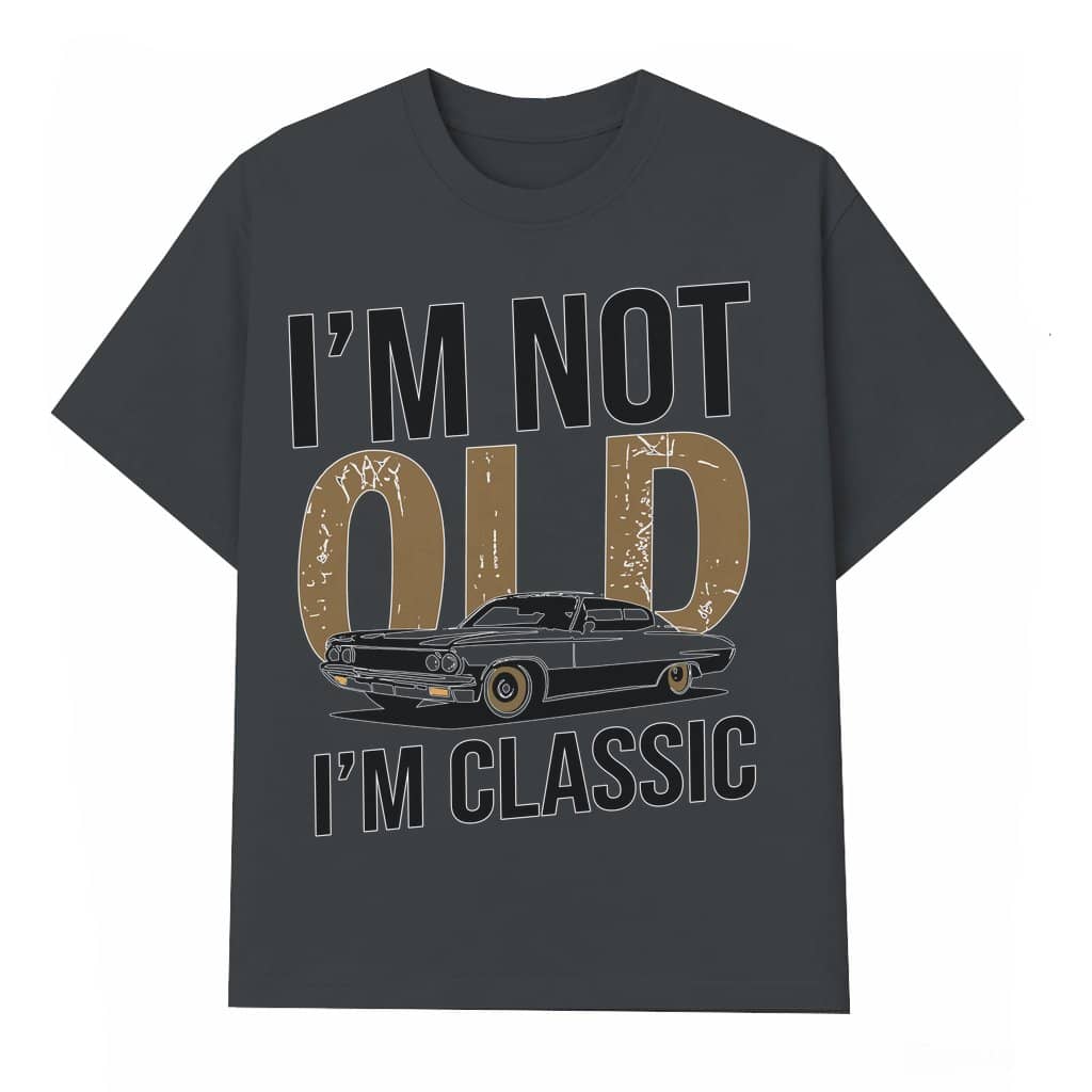 I'm Not Old I'm Classic T-shirt – Birthday Gift for Dad Funny Vintage Car
