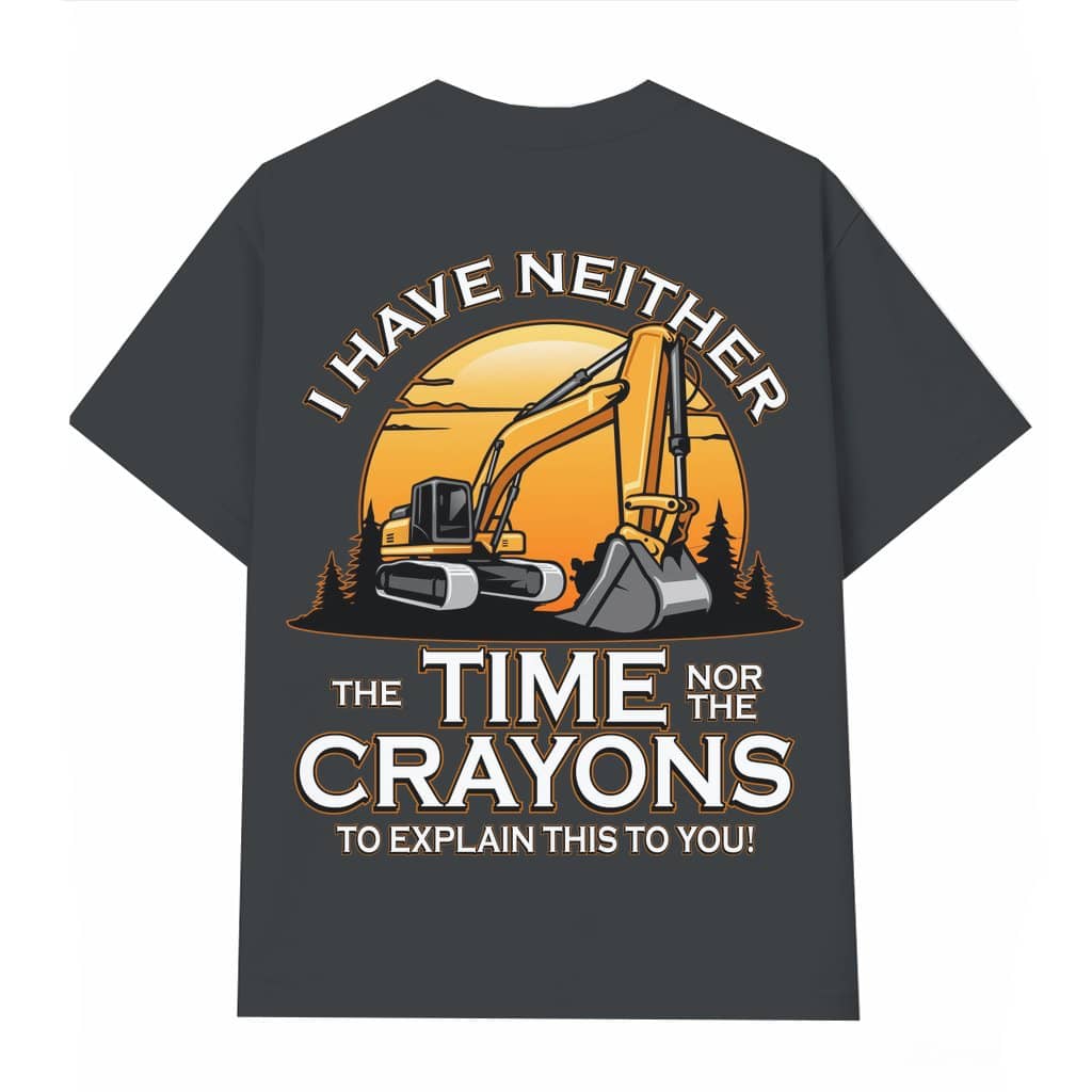 Funny No Time Nor Crayons Excavator Operator T-shirt – Gift for Construction Worker