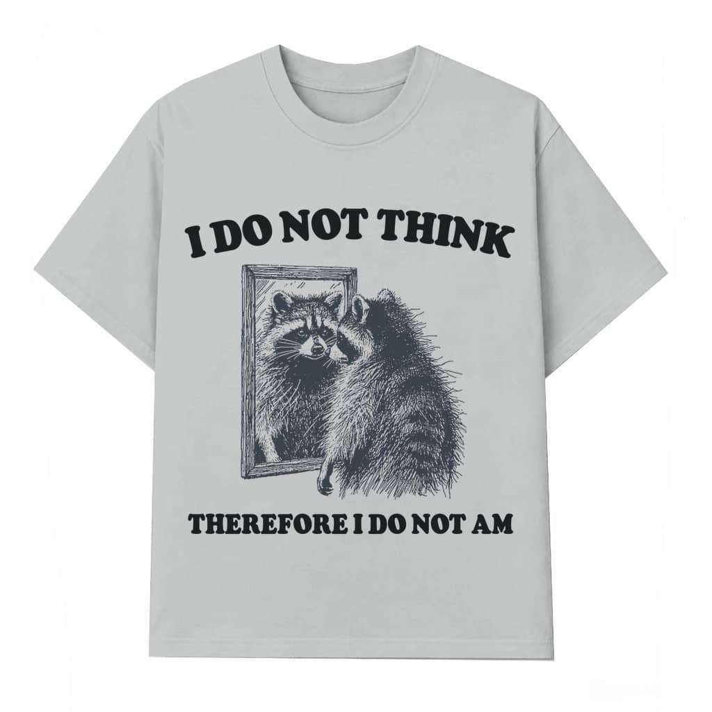 Raccoon I Do Not Think T-shirt – Funny Animal Meme Gift