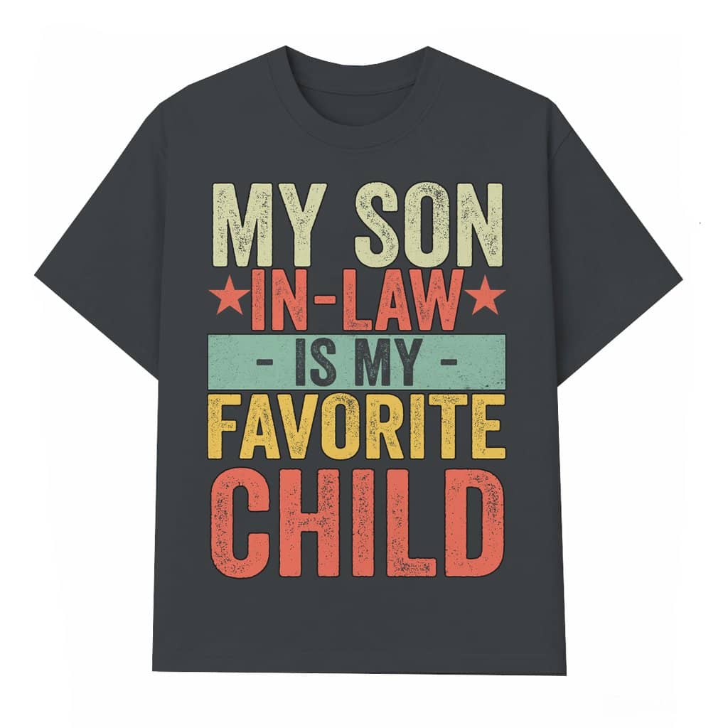 Funny My Son In Law Is My Favorite Child Tee – Gift for Son-in-Law Family Humor