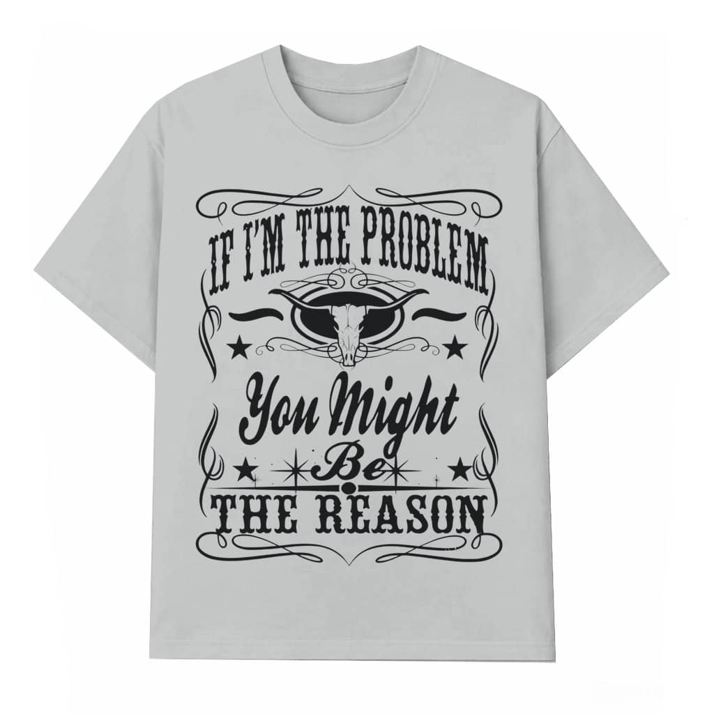 I'm the Problem T-shirt – Funny Gift for Him or Her Trendy Statement