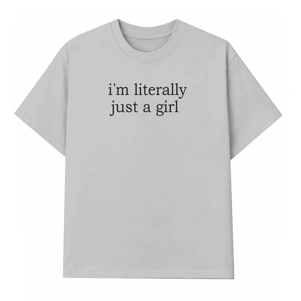 Funny I'm Literally Just A Girl T-shirt – Gift for Women Trendy Sarcasm Humor