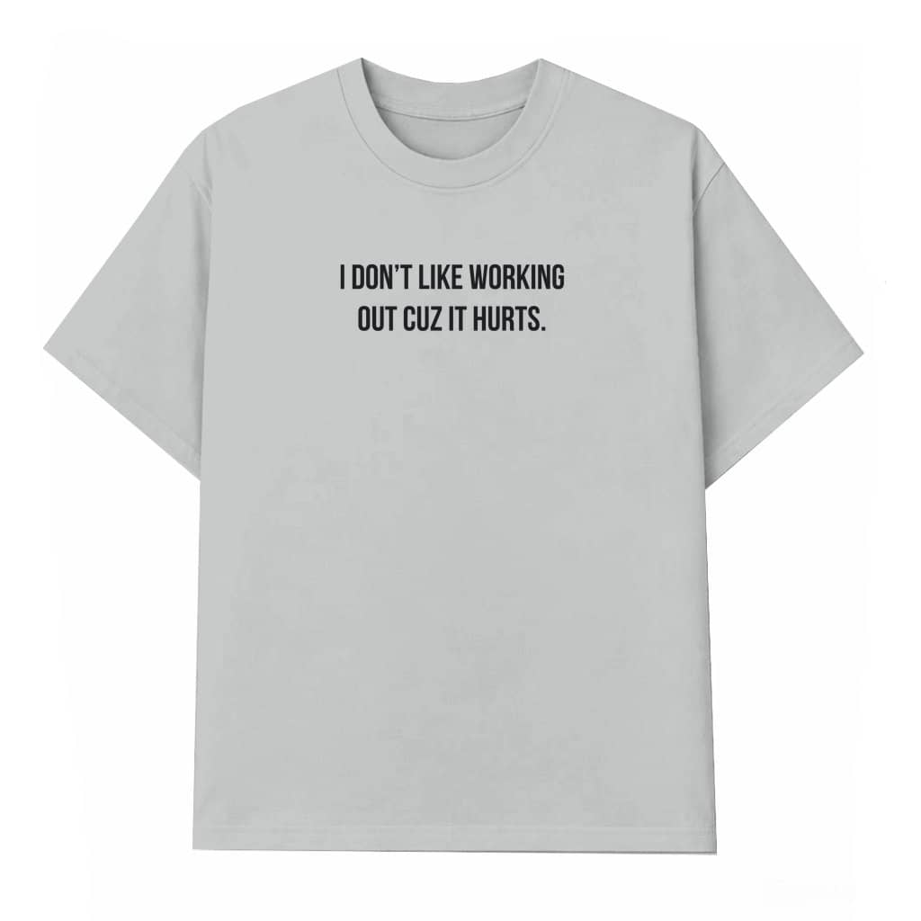 I Don't Like Working Out Cuz It Hurts T-shirt – Funny Gift for Lazy People Anti-Gym