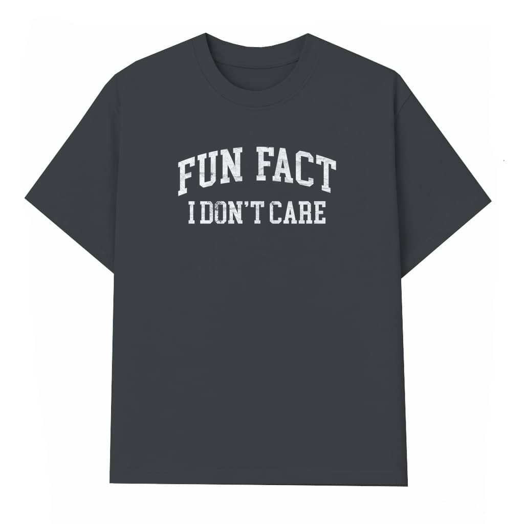Fun Fact I Don't Care T-shirt – Funny Sarcastic Trendy Statement Gift