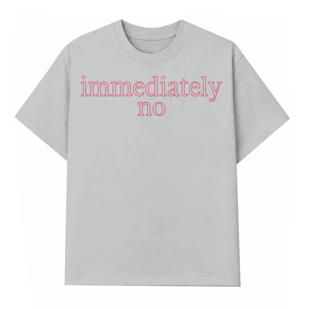 Funny Immediately No T-shirt – Gift Trendy Aesthetic Streetwear