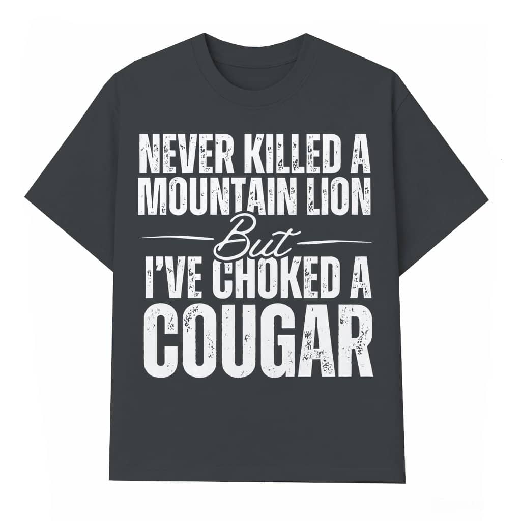 Funny Never Killed a Mountain Lion T-shirt – Gift for Him