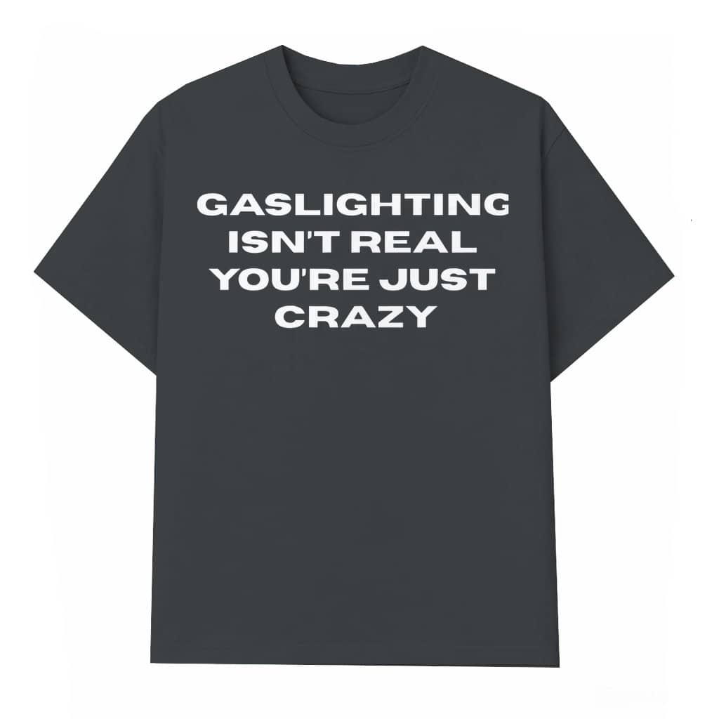 Funny Gaslighting Isn't Real T-shirt – Gag Gift for Him & Her