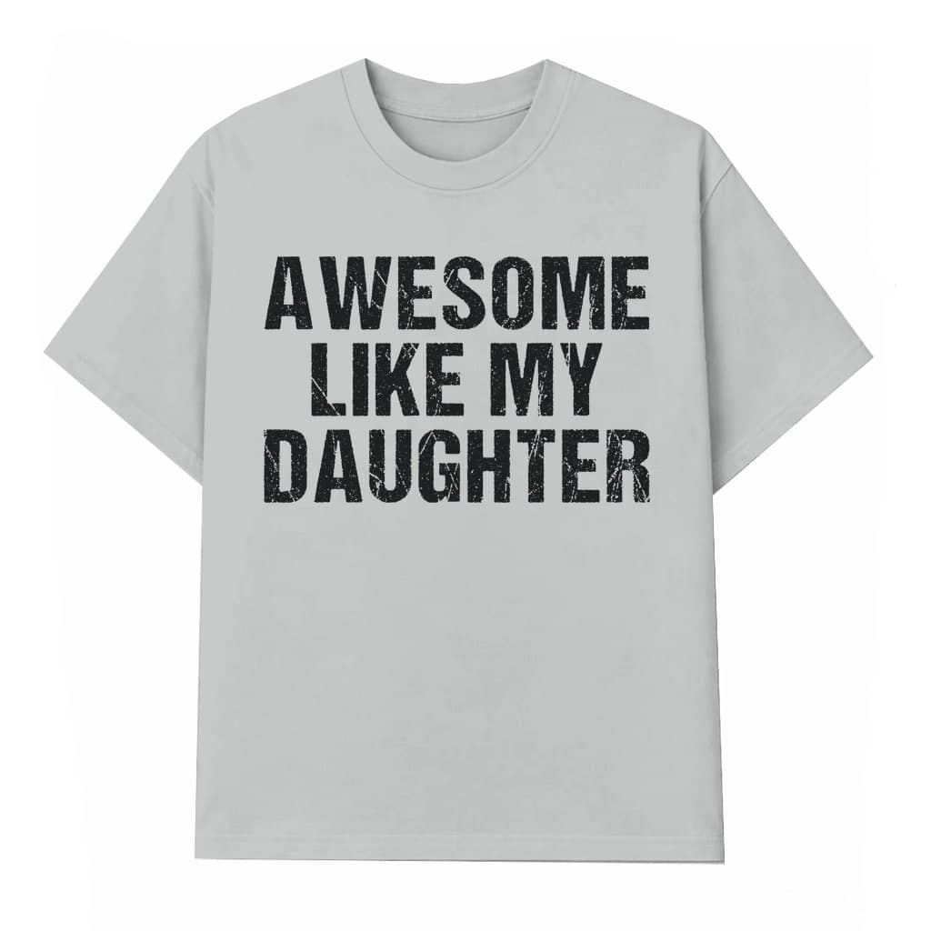 Awesome Like My Daughter Funny T-shirt – Father's Day Gift for Dad