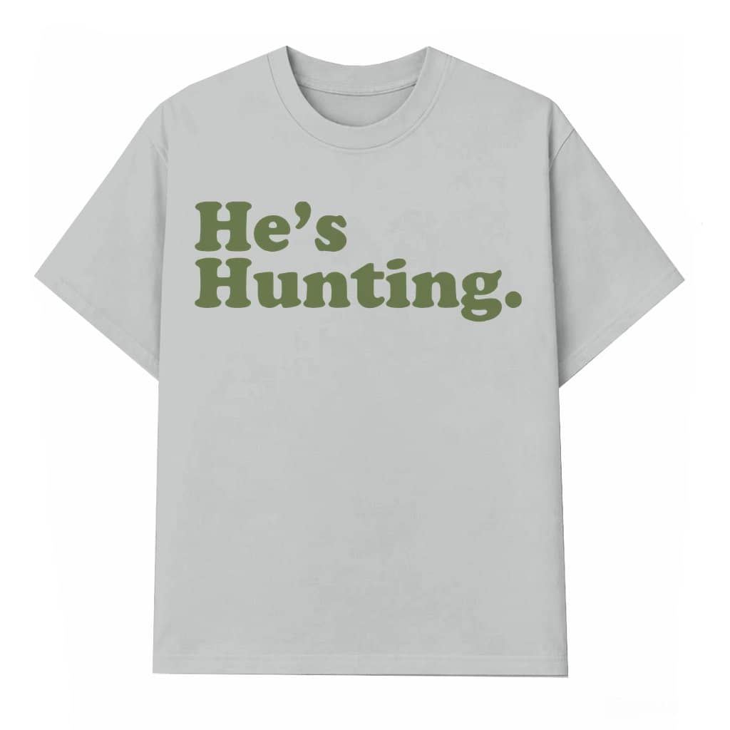 He's Hunting T-shirt – Gift for Hunters Outdoor Enthusiast