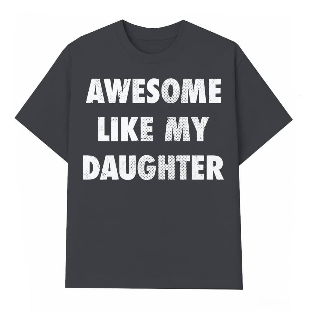 Funny Awesome Like My Daughter T-shirt – Fathers Day Gift for Dad