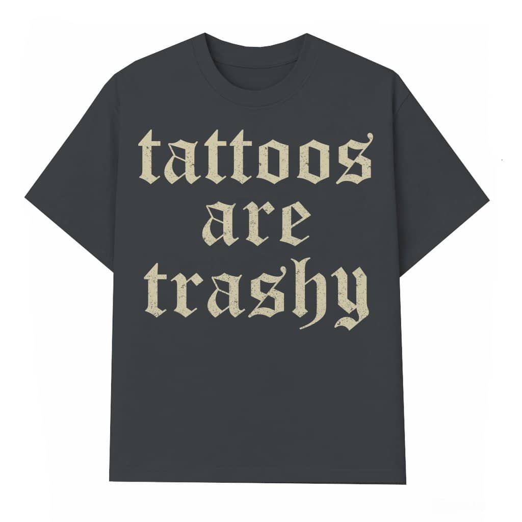 Sarcastic Tattoos Are Trashy T-shirt – Funny Gift for Men Women Edgy Gothic Oversized Alternative
