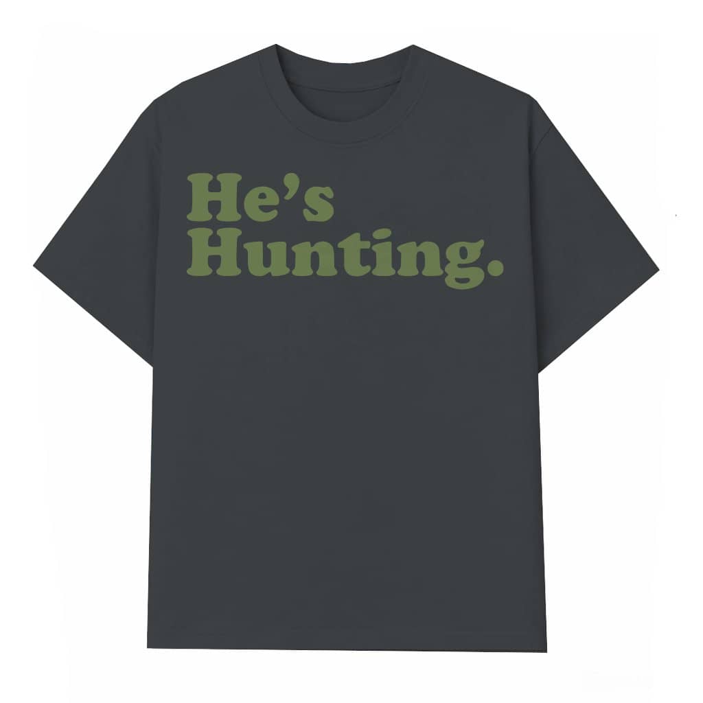 He Is Hunting T-shirt – Hunting Season Gift for Hunters Funny Retro