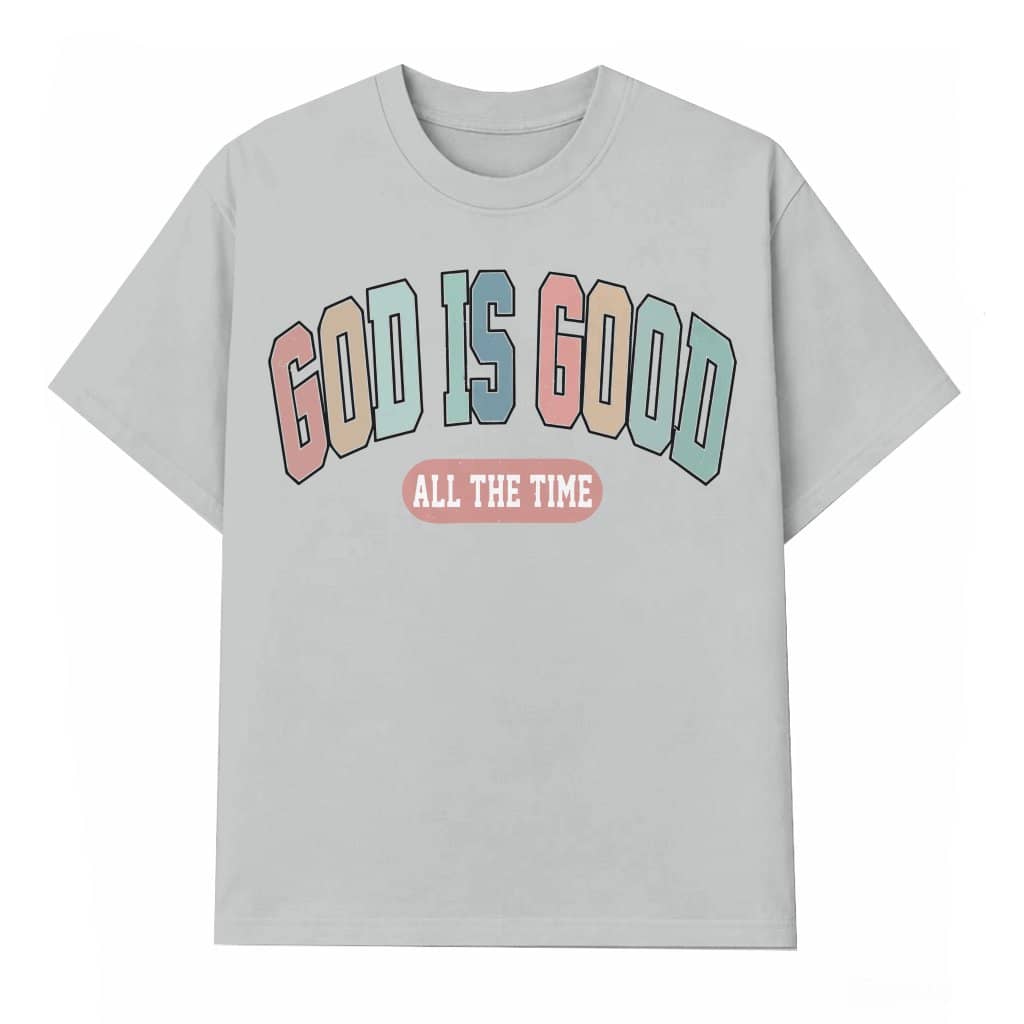 God Is Good All The Time T-shirt – Gift for Women Christian