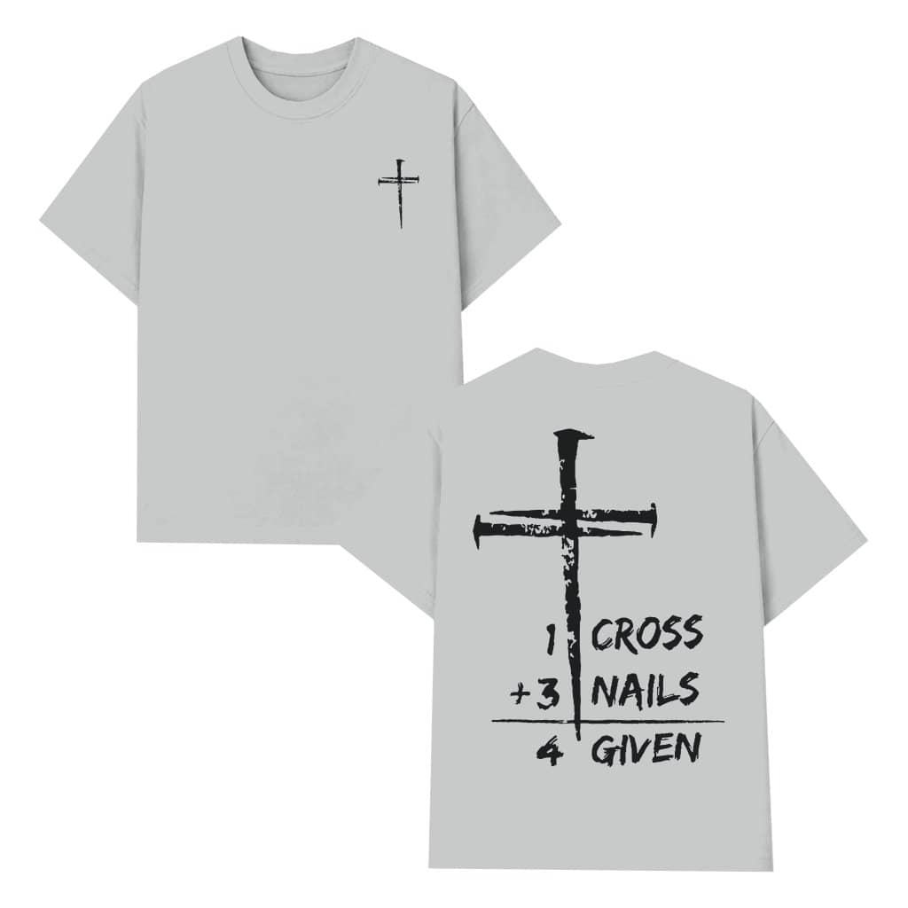 1 Cross 3 Nails 4 Given T-shirt – Christian Inspirational Religious Faith Gift