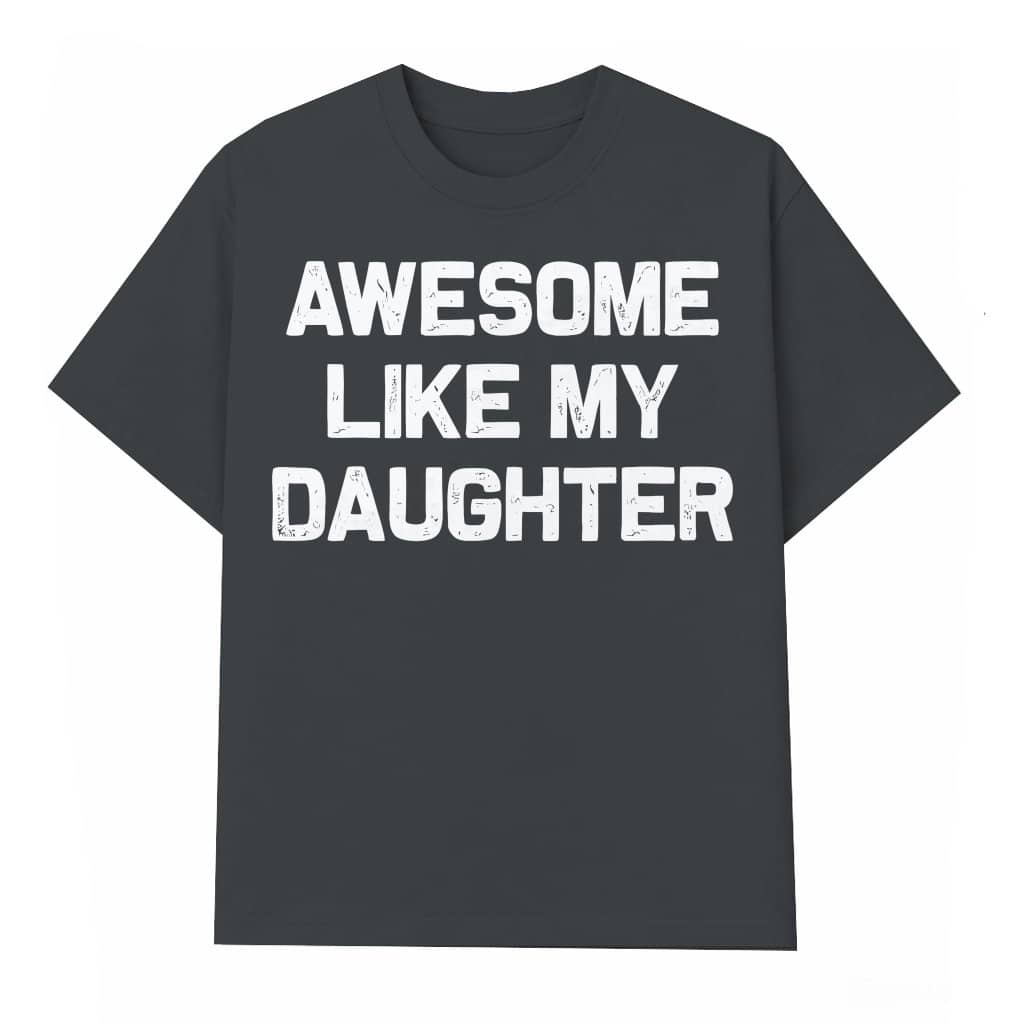 Awesome Like My Daughter T-shirt – Birthday Christmas Gift for Dad Funny