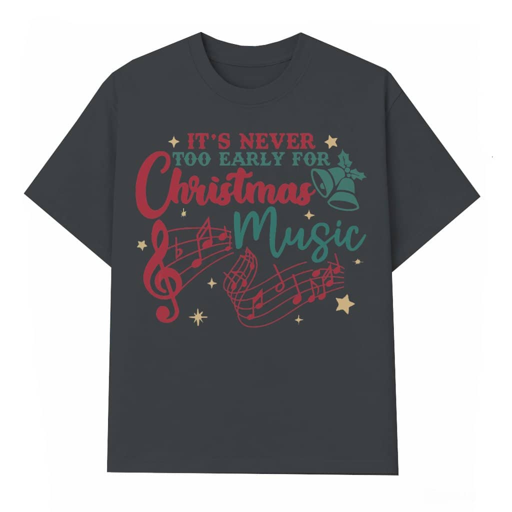 It's Never Too Early T-shirt – Christmas Music Gift Funny