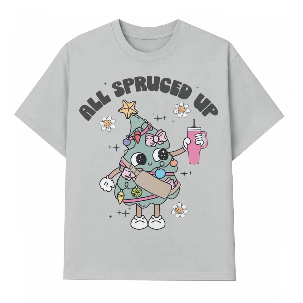 All Spruced Up T-shirt – Christmas Gift for Women Cute