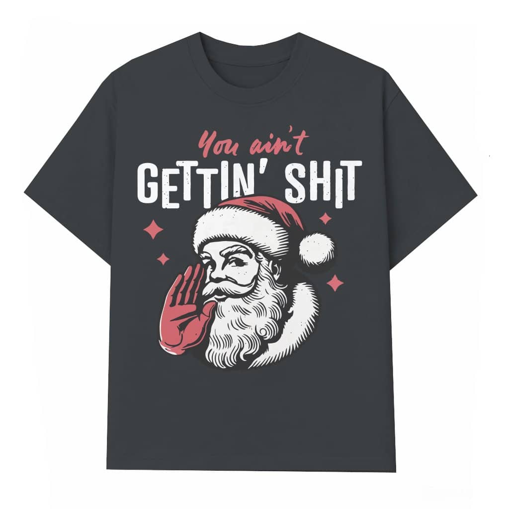 Funny Santa You Ain't Gettin' Nothin' T-shirt – Christmas Gift