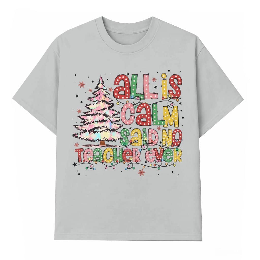 Funny All Is Calm Said No Teacher Ever T-shirt – Christmas Gift for Teacher