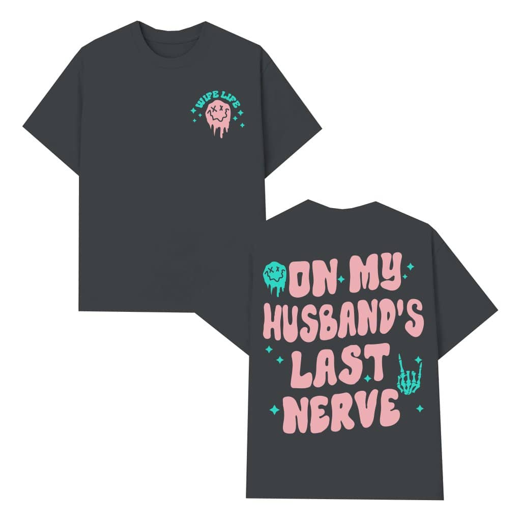 On My Husband's Last Nerve T-shirt – Funny Gift for Wife Sarcastic