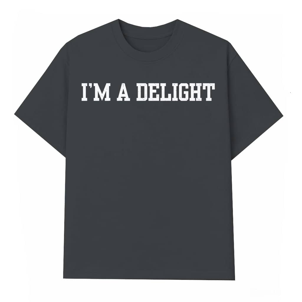 Funny Sarcastic I'm A Delight T-shirt – Birthday Gift for Friend Humor Tee
