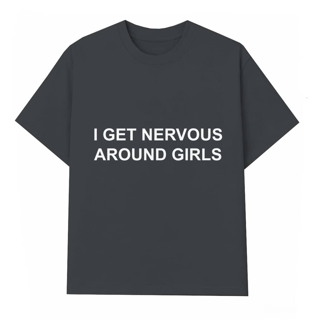 Funny I Get Nervous Around Girls T-shirt – Gift for Men & Women