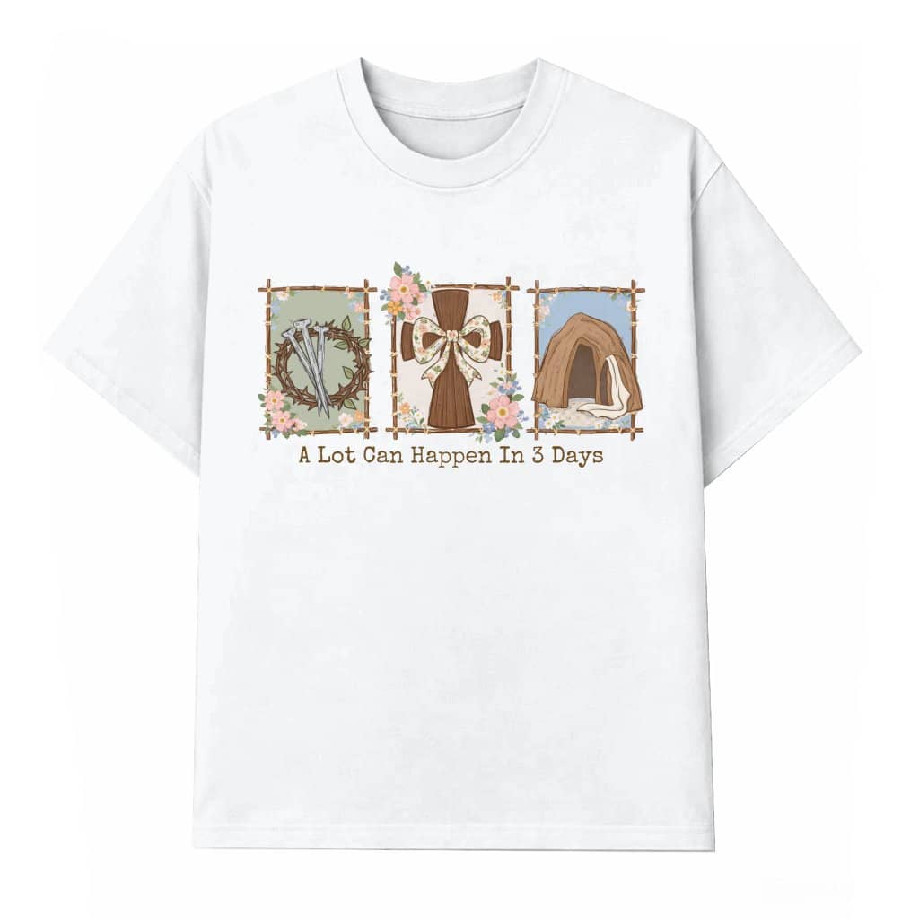 A Lot Can Happen In 3 Days T-shirt – Easter Gift Christian He is Risen