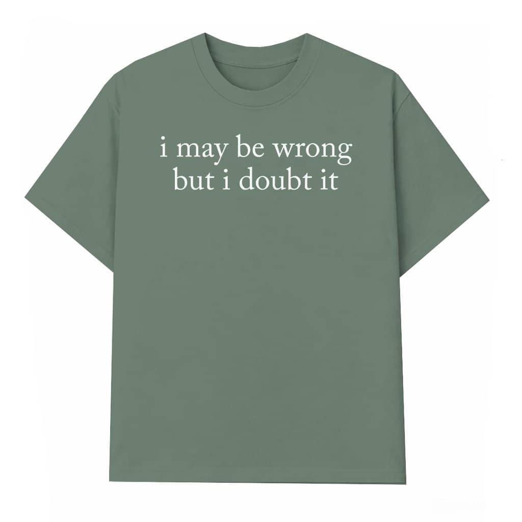I May Be Wrong But I Doubt It T-shirt – Gift for Mom Women Funny Trendy