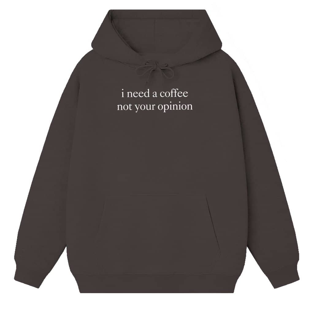 I Need Coffee Not Your Opinion Hoodie – Funny Sarcastic Gift for Coffee Lover