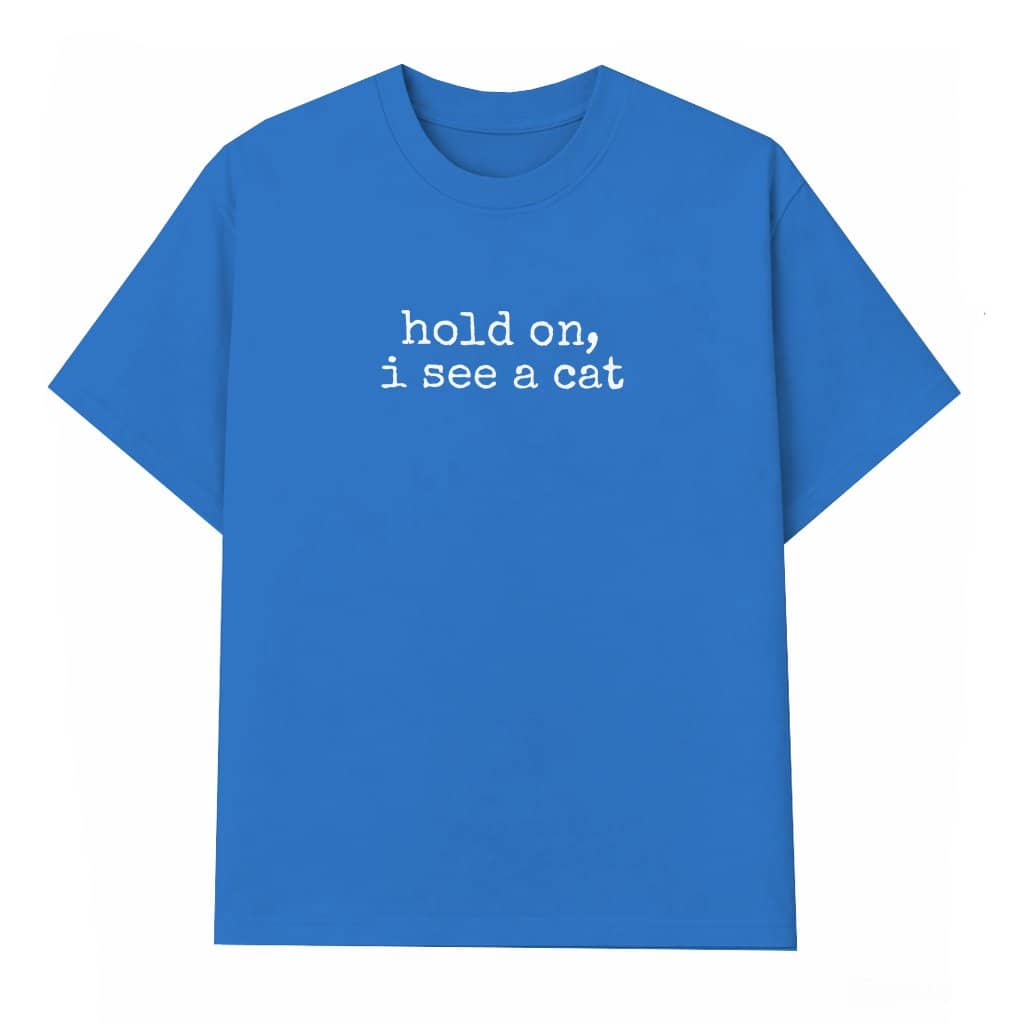 Hold On I See A Cat Tee – Funny Gift for Cat Mom, Sarcastic T-shirt