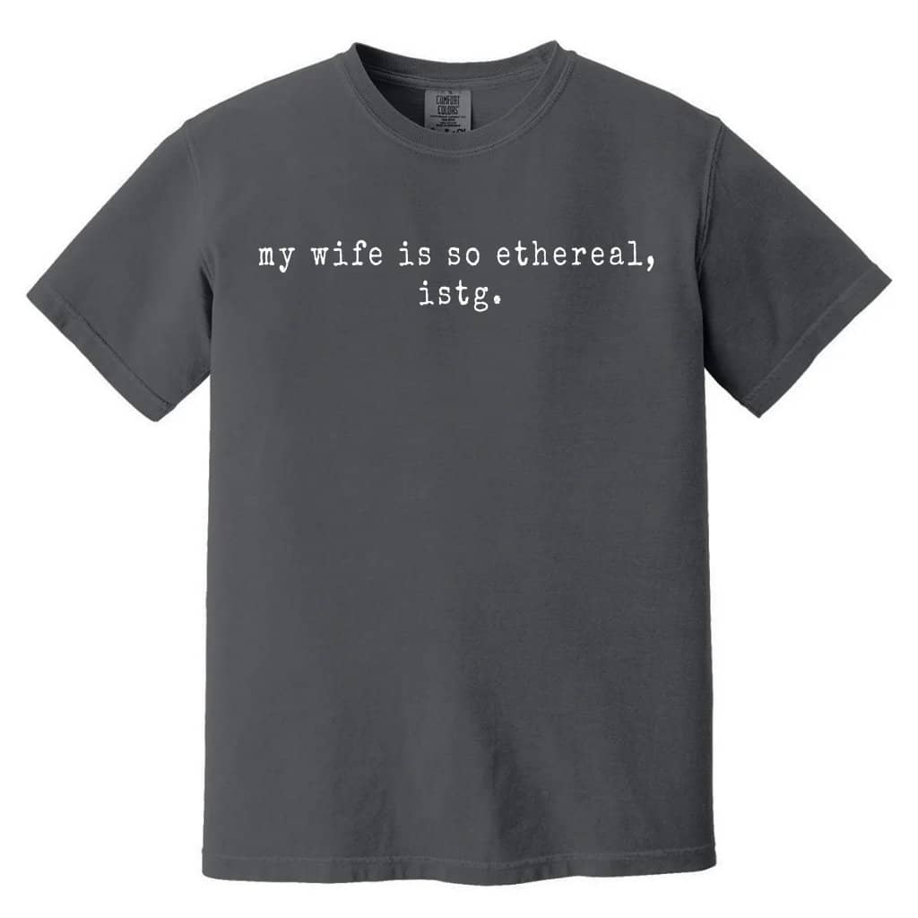 My Wife Is So Ethereal ISTG Comfort Colors Shirt – Sarcastic Gift for Husband, Humor Tee