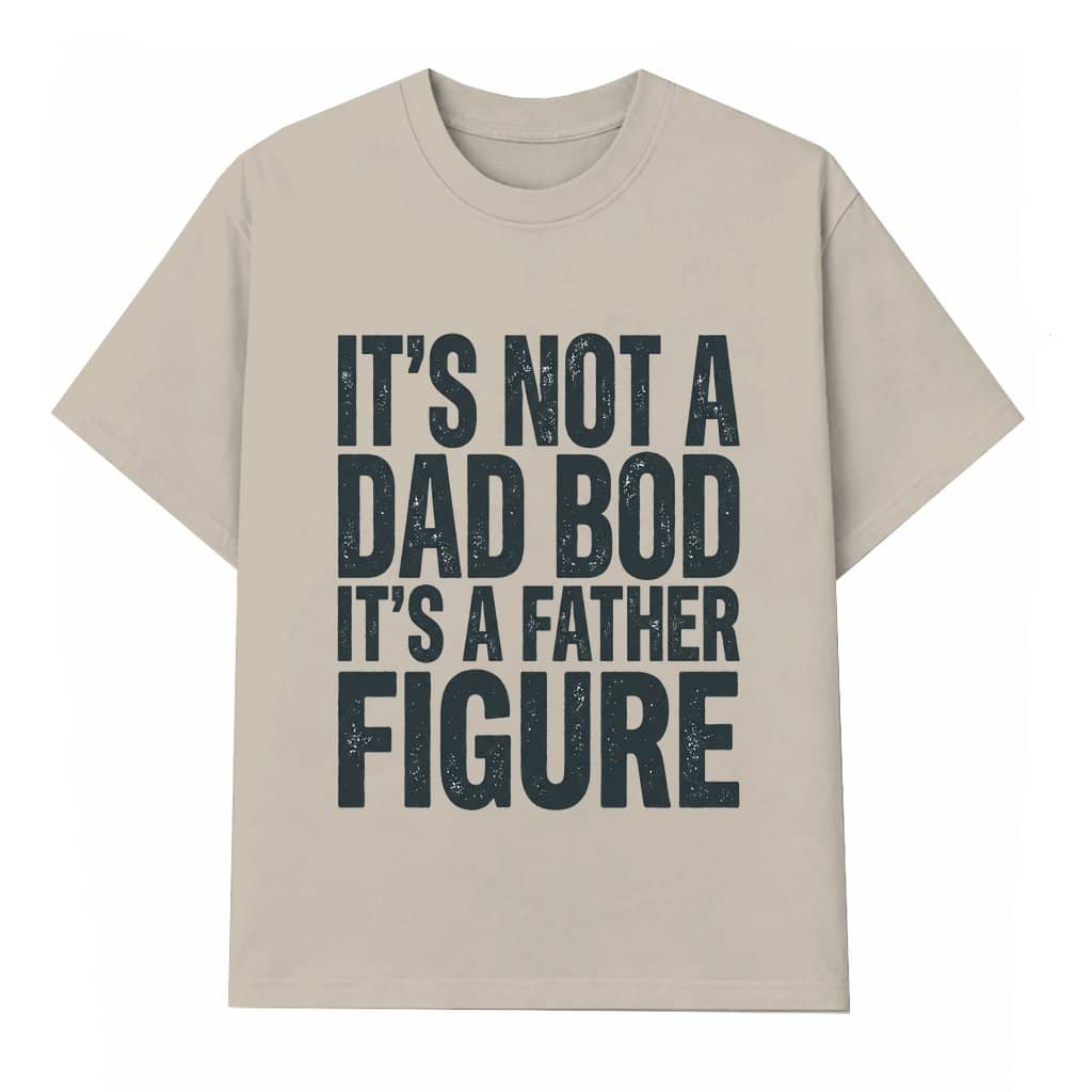 It’s Not A Dad Bod It’s A Father Figure T-shirt – Father's Day Gift for Dad Funny