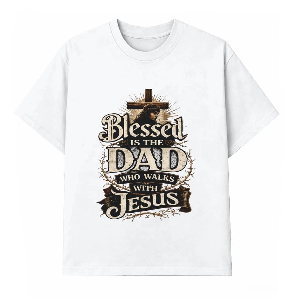 Blessed Is The Dad Who Walks with Us T-shirt – Gift for Dad Jesus Faith Vintage