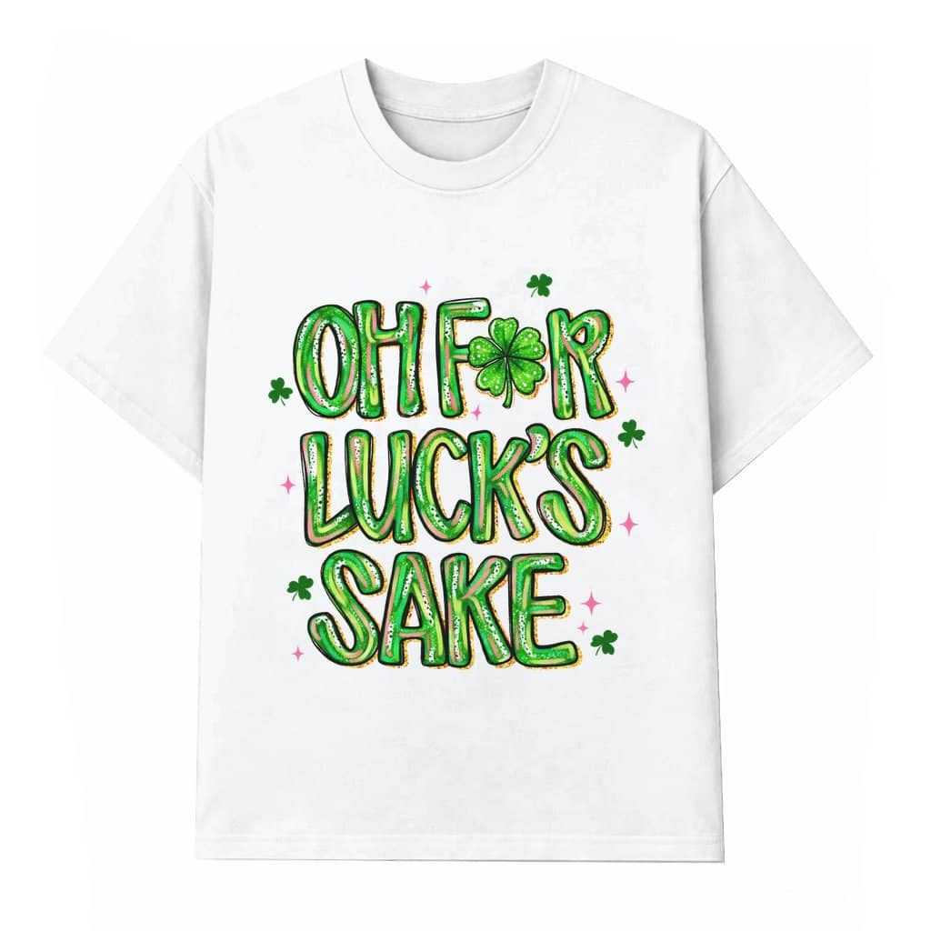 Oh For Luck’s Sake T-shirt – St Patrick's Day Shamrock Gift for Him & Her