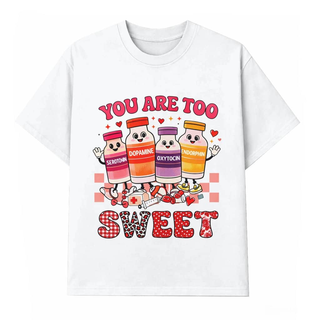 Funny Dopamine Medicine You Are Too Sweet T-shirt – Valentine's Day Gift for Nurse