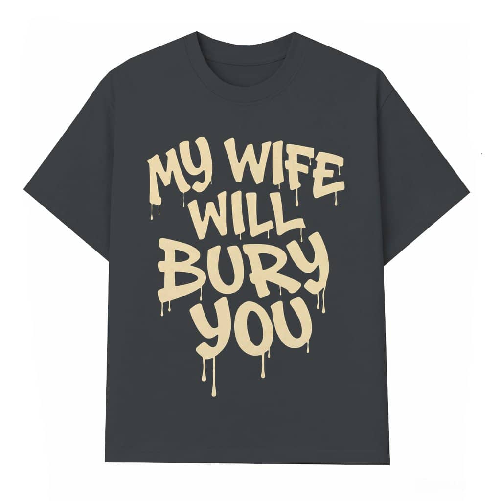 My Wife Will Bury You T-shirt – Funny Valentine Gift for Husband