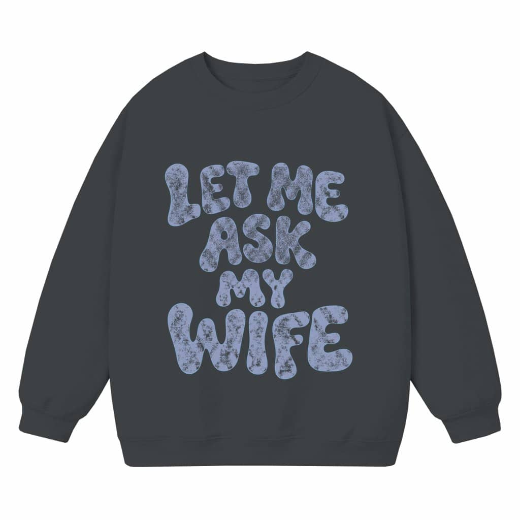 Let Me Ask My Wife Sweatshirt – Valentine's Day Funny Gift for Husband Couples Retro