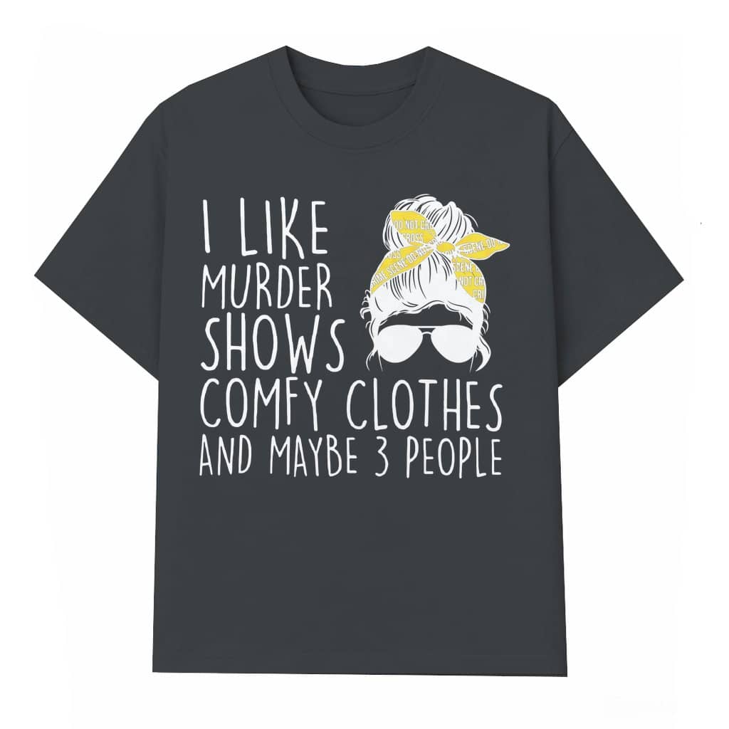I Like Murder Shows T-shirt – Funny Birthday Gift for True Crime Lover