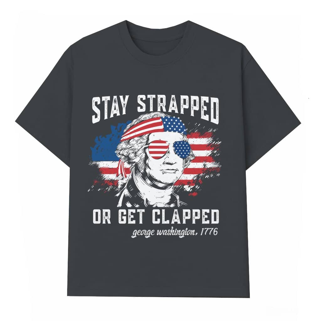 Funny Stay Strapped Or Get Clapped G.W. 1776 T-shirt – Independence Day Gift for Men Vintage