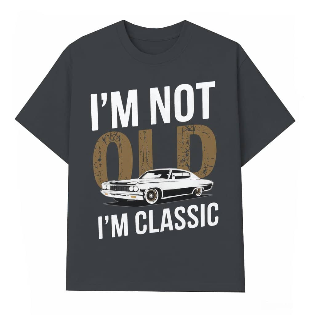 I'm Not Old I'm Classic T-shirt – Birthday Gift for Car Lover Men Funny Vintage