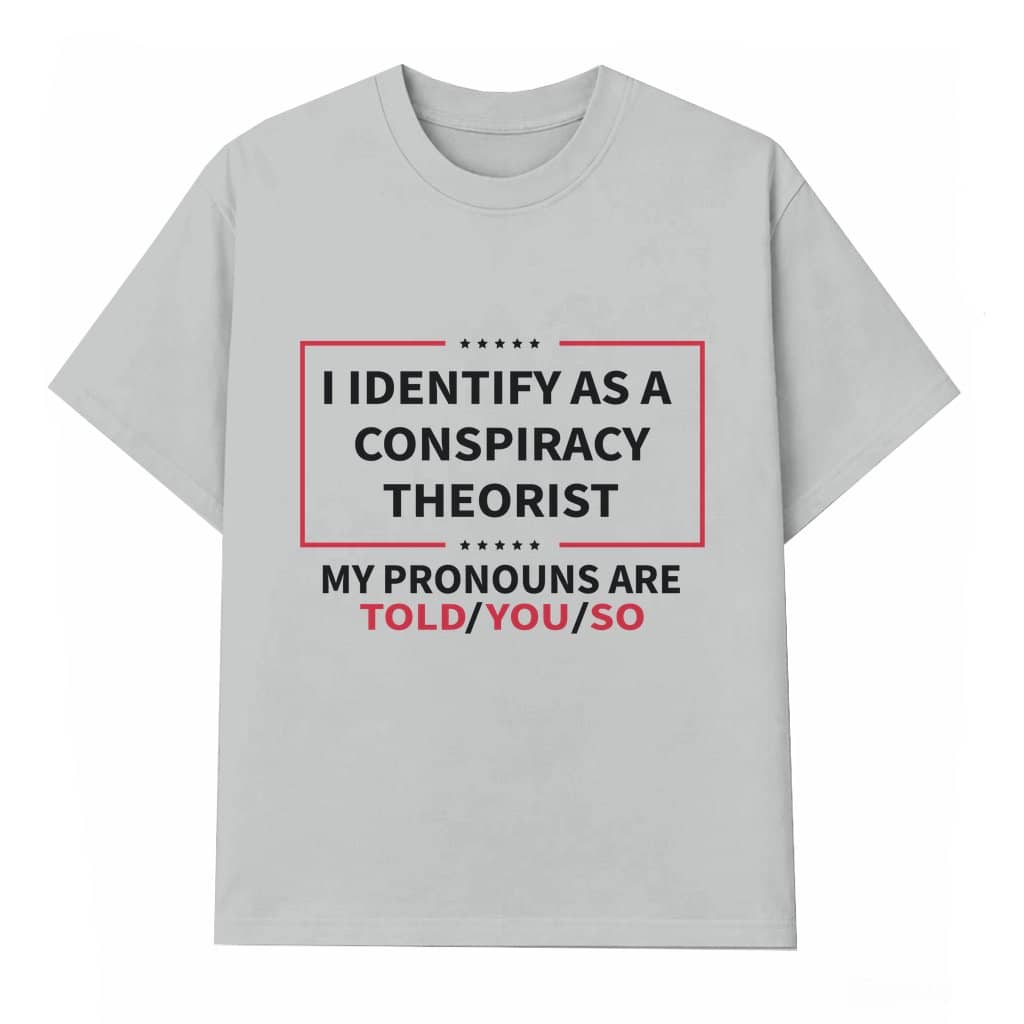 Funny Conspiracy Theorist T-shirt – Gift for Conspiracy Theorist Sarcastic