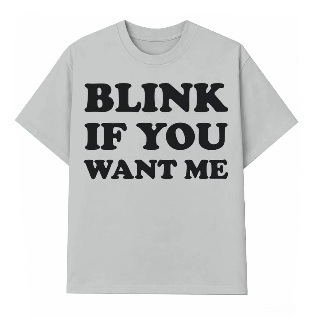 Blink If You Want Me T-shirt – Funny Sarcastic Gift for Men