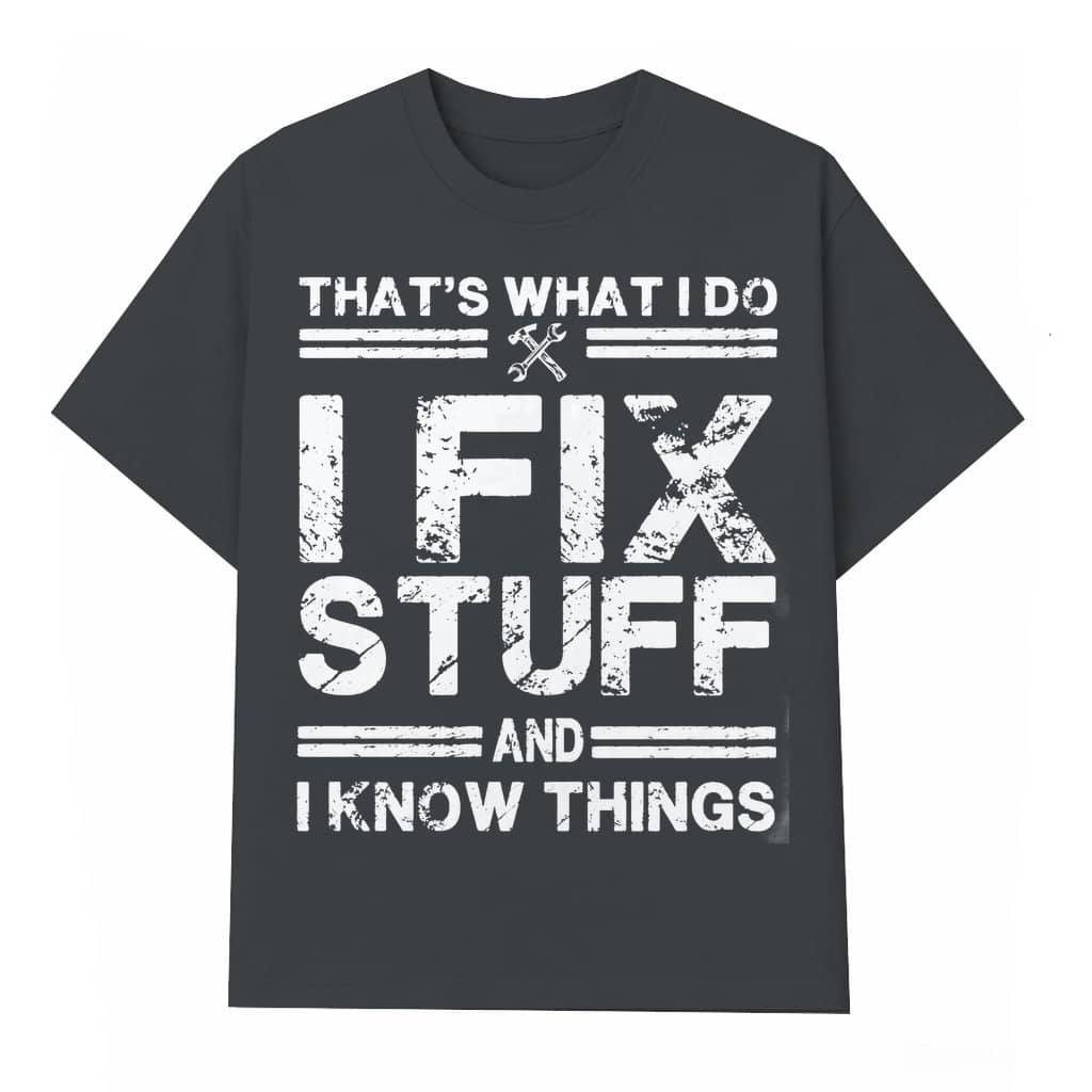 Funny Mechanic T-shirt – Gift for Dads I Fix Stuff And Know Things