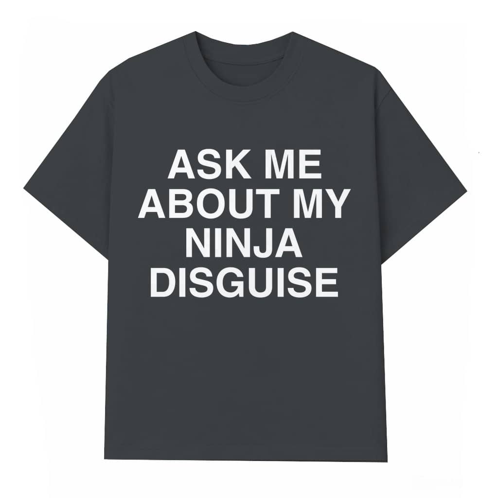 Ask Me About My Ninja Disguise T-shirt – Funny Gift for Men Women Costume